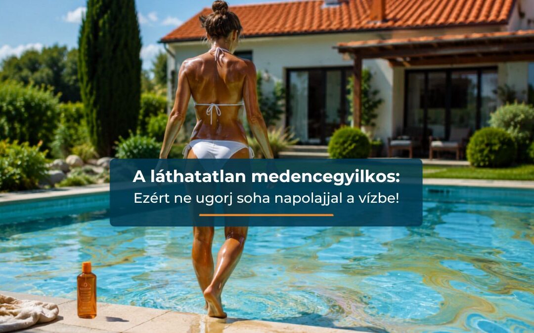 Miért teszi tönkre a napolaj a medencédet? A hiba, amit szinte mindenki elkövet